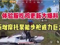 最新版本吃鸡爆料视频,爆料视频深度解析，全新玩法与内容抢先看